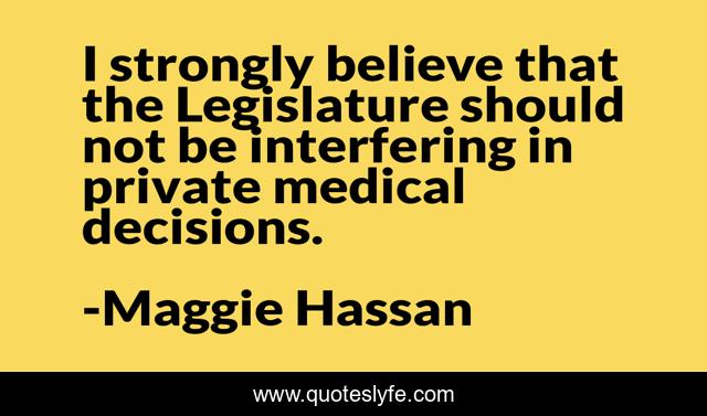 I strongly believe that the Legislature should not be interfering in private medical decisions.