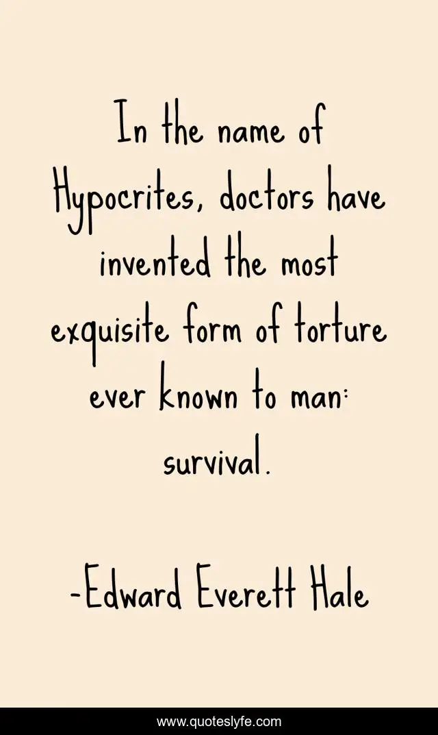 In the name of Hypocrites, doctors have invented the most exquisite form of torture ever known to man: survival.
