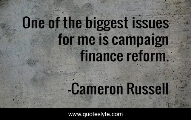 One of the biggest issues for me is campaign finance reform.