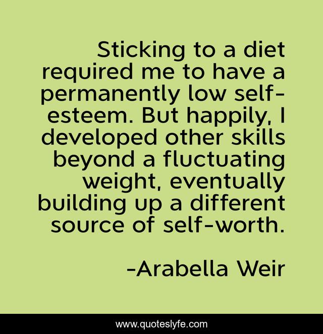 Sticking to a diet required me to have a permanently low self-esteem. But happily, I developed other skills beyond a fluctuating weight, eventually building up a different source of self-worth.