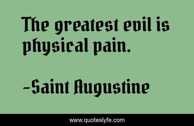 The greatest evil is physical pain.