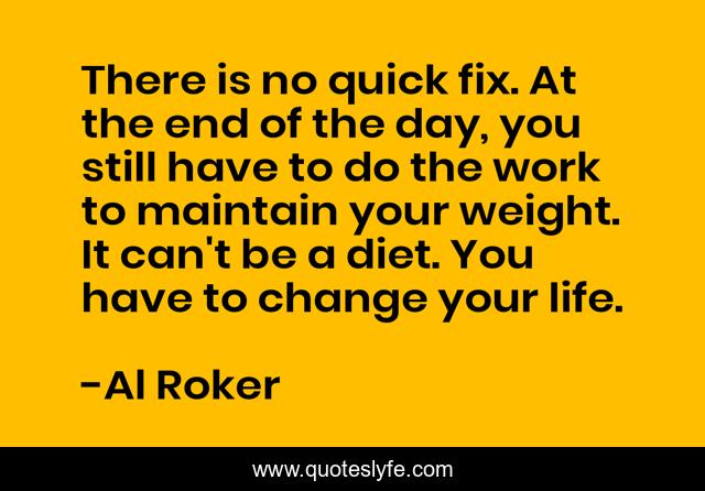 There is no quick fix. At the end of the day, you still have to do the work to maintain your weight. It can't be a diet. You have to change your life.