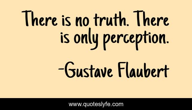 There is no truth. There is only perception.