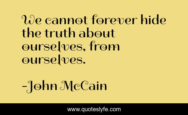 We cannot forever hide the truth about ourselves, from ourselves.