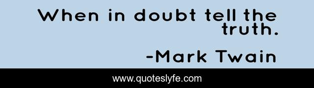 When in doubt tell the truth.