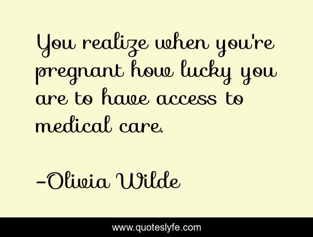 You realize when you're pregnant how lucky you are to have access to medical care.