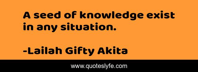 A seed of knowledge exist in any situation.