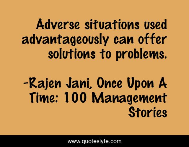 Adverse situations used advantageously can offer solutions to problems.