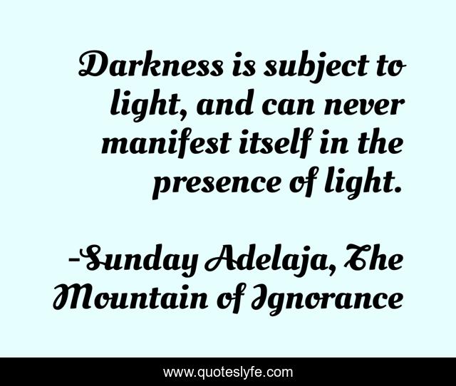 Darkness is subject to light, and can never manifest itself in the presence of light.