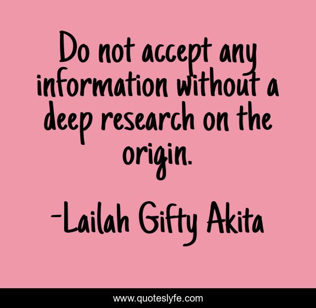 Do not accept any information without a deep research on the origin.