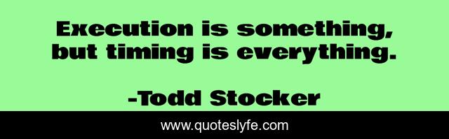 Execution is something, but timing is everything.