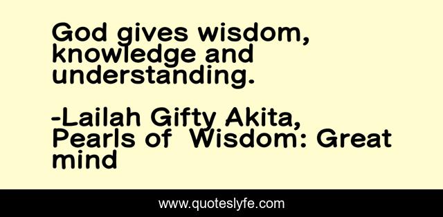 God gives wisdom, knowledge and understanding.