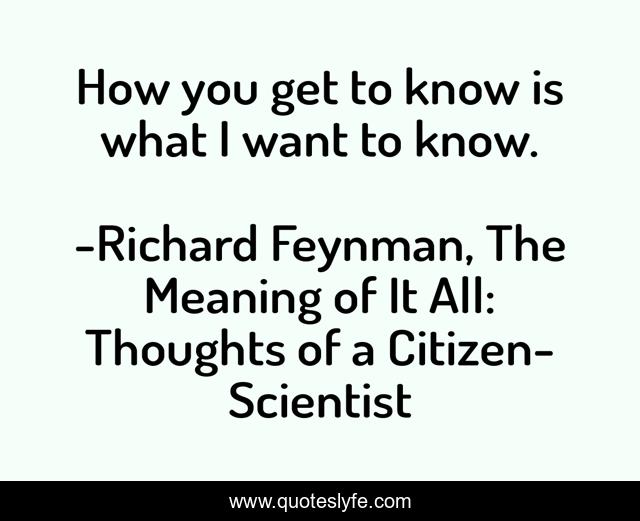 How you get to know is what I want to know.