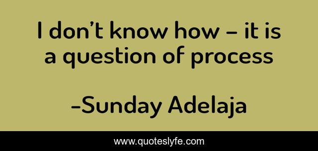 I don’t know how – it is a question of process