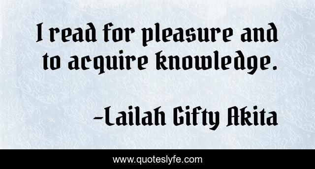 I read for pleasure and to acquire knowledge.