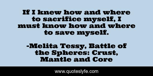 If I knew how and where to sacrifice myself, I must know how and where to save myself.