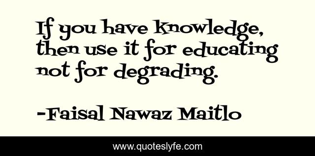 If you have knowledge, then use it for educating not for degrading.