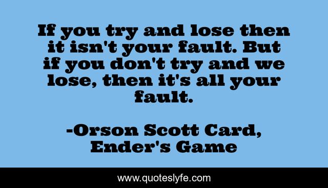 If you try and lose then it isn't your fault. But if you don't try and we lose, then it's all your fault.
