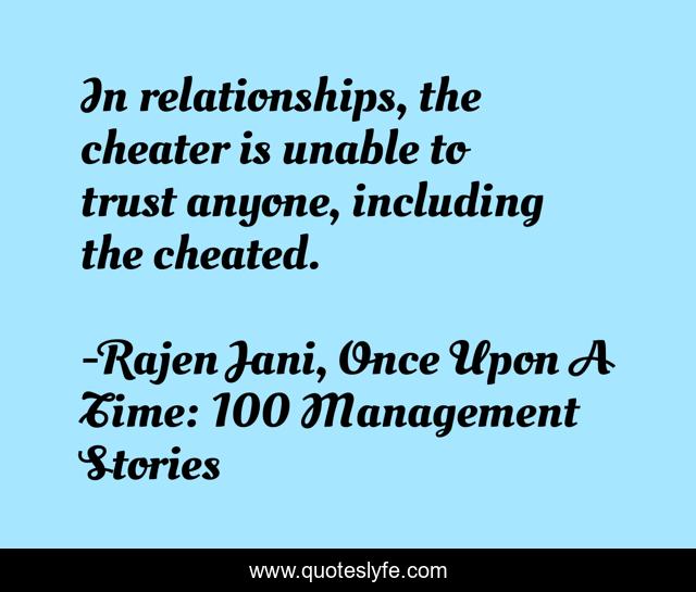 In relationships, the cheater is unable to trust anyone, including the cheated.