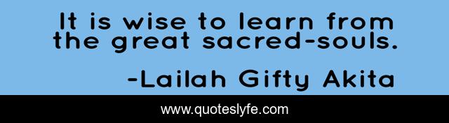 It is wise to learn from the great sacred-souls.