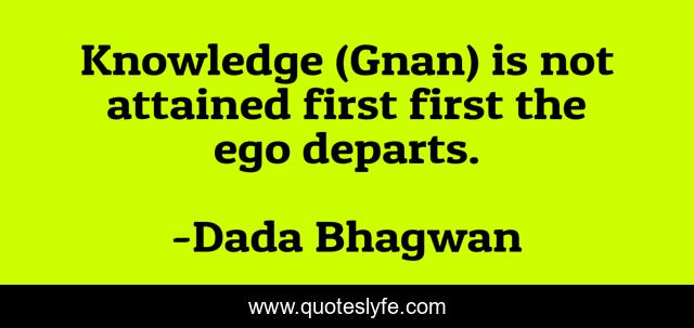 Knowledge (Gnan) is not attained first first the ego departs.