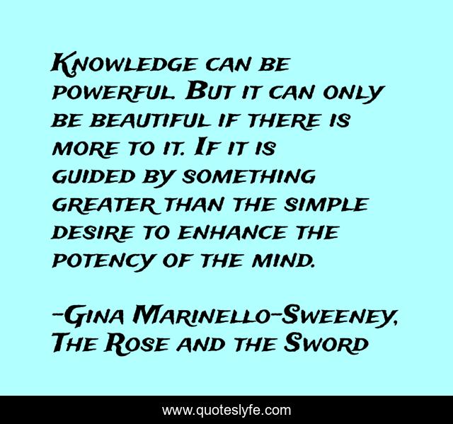 Knowledge can be powerful. But it can only be beautiful if there is more to it. If it is guided by something greater than the simple desire to enhance the potency of the mind.