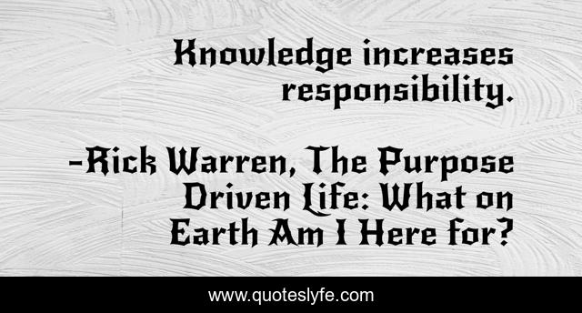 Knowledge increases responsibility.