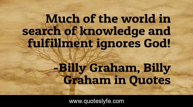 Much of the world in search of knowledge and fulfillment ignores God!