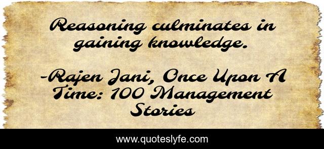 Reasoning culminates in gaining knowledge.