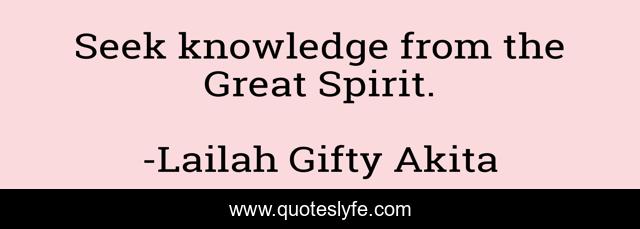 Seek knowledge from the Great Spirit.