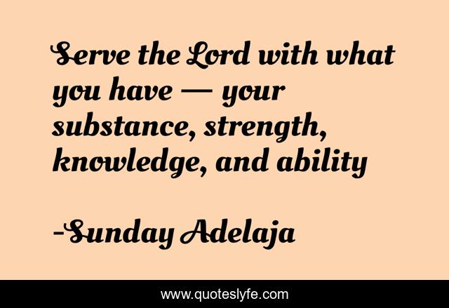 Serve the Lord with what you have — your substance, strength, knowledge, and ability