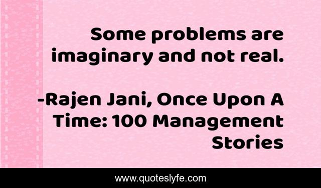 Some problems are imaginary and not real.