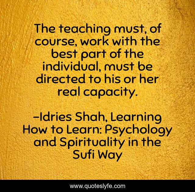 The teaching must, of course, work with the best part of the individual, must be directed to his or her real capacity.