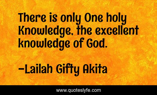 There is only One holy Knowledge, the excellent knowledge of God.