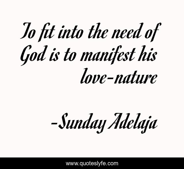 To fit into the need of God is to manifest his love-nature