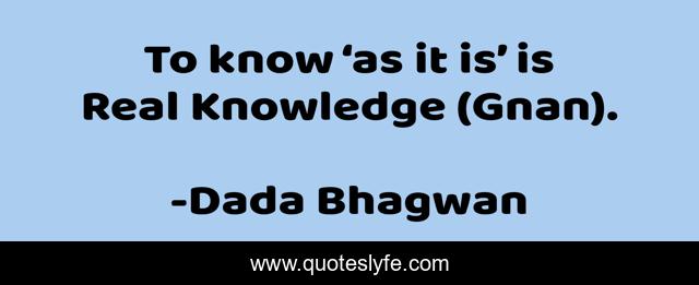 To know ‘as it is’ is Real Knowledge (Gnan).