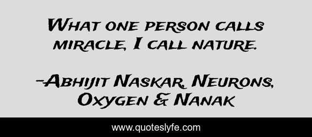 What one person calls miracle, I call nature.