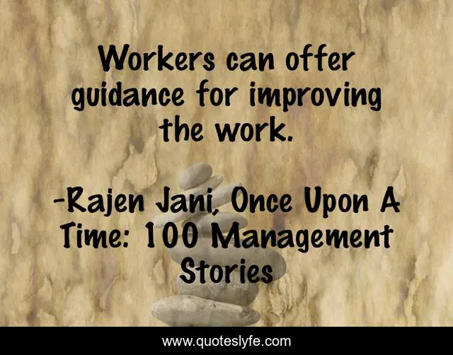 Workers can offer guidance for improving the work.