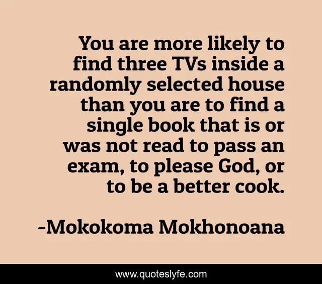 You are more likely to find three TVs inside a randomly selected house than you are to find a single book that is or was not read to pass an exam, to please God, or to be a better cook.