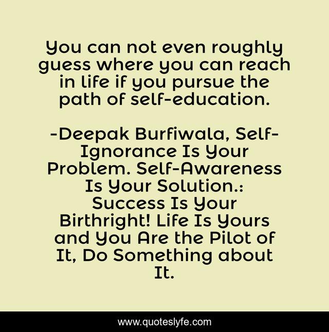 You can not even roughly guess where you can reach in life if you pursue the path of self-education.