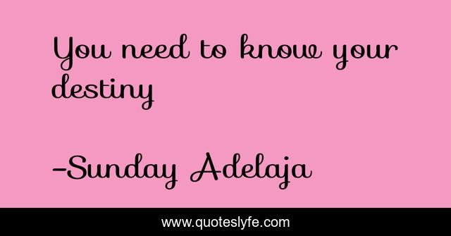 You need to know your destiny