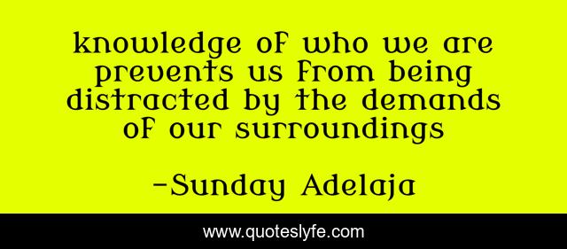 knowledge of who we are prevents us from being distracted by the demands of our surroundings