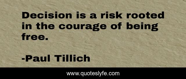 Decision is a risk rooted in the courage of being free.