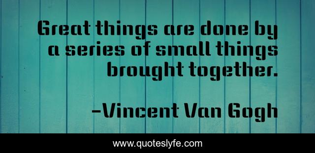 Great things are done by a series of small things brought together.