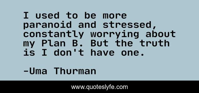I used to be more paranoid and stressed, constantly worrying about my Plan B. But the truth is I don't have one.