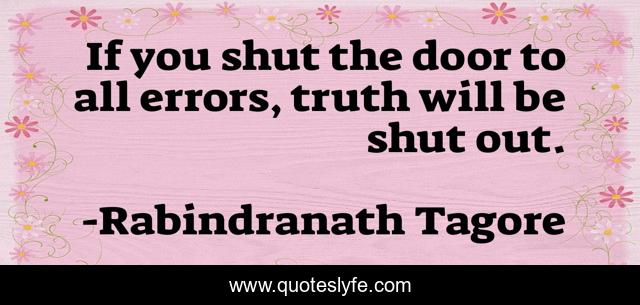 If you shut the door to all errors, truth will be shut out.