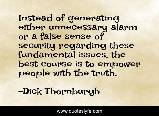 Instead of generating either unnecessary alarm or a false sense of security regarding these fundamental issues, the best course is to empower people with the truth.