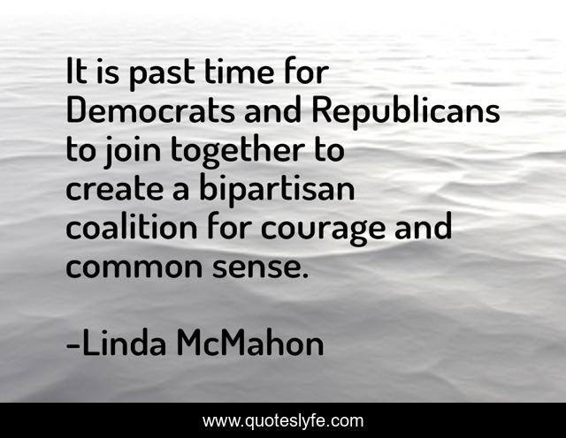 It is past time for Democrats and Republicans to join together to create a bipartisan coalition for courage and common sense.