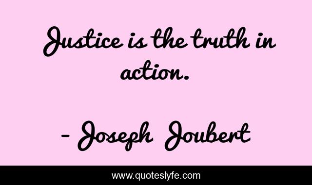 Justice is the truth in action.
