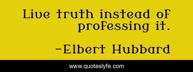 Live truth instead of professing it.